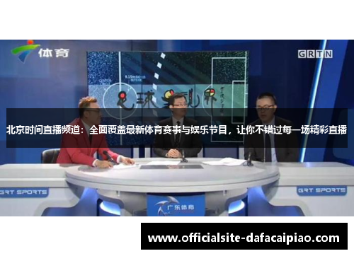 北京时间直播频道：全面覆盖最新体育赛事与娱乐节目，让你不错过每一场精彩直播